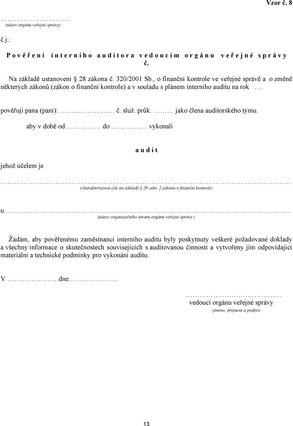 jako člena auditorského týmu. aby v době od do. vykonali jehož účelem je a u d i t. (charakterizovat cíle na základě 28 odst. 2 zákona o finanční kontrole) u.