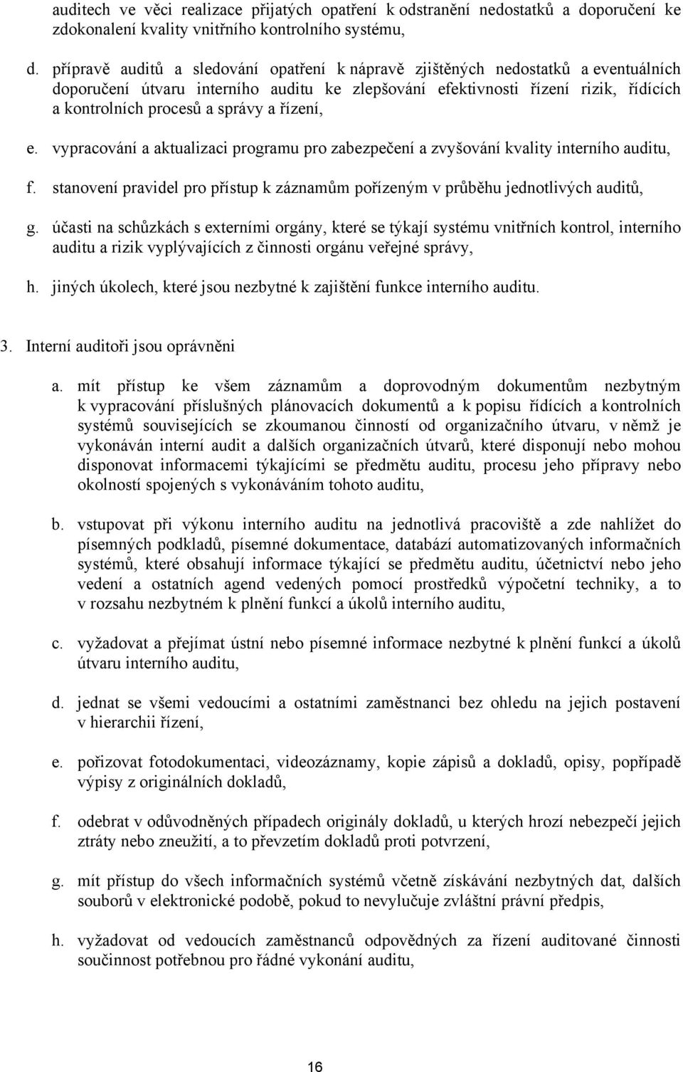 a řízení, e. vypracování a aktualizaci programu pro zabezpečení a zvyšování kvality interního auditu, f. stanovení pravidel pro přístup k záznamům pořízeným v průběhu jednotlivých auditů, g.