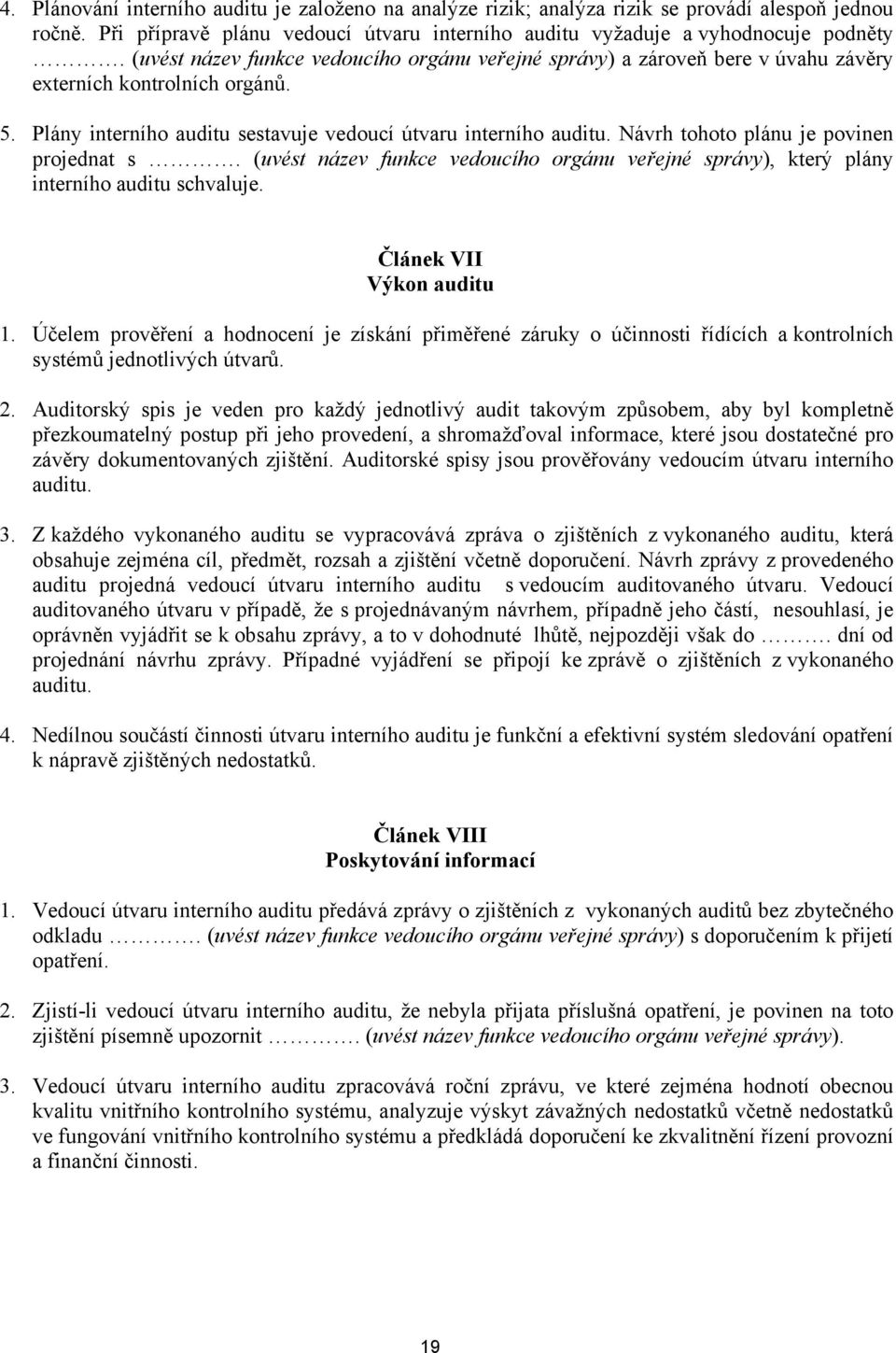 Návrh tohoto plánu je povinen projednat s. (uvést název funkce vedoucího orgánu veřejné správy), který plány interního auditu schvaluje. Článek VII Výkon auditu 1.