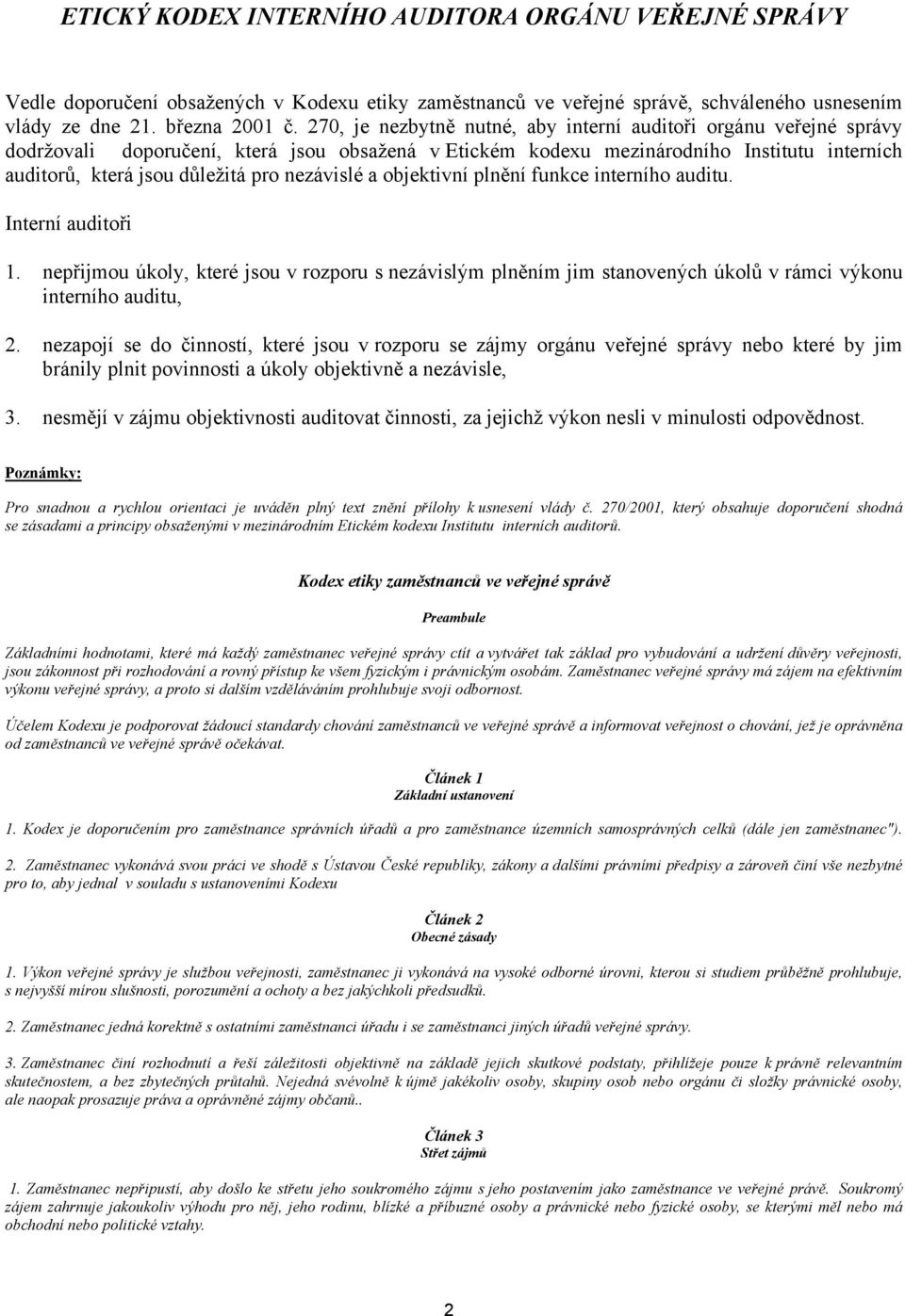 nezávislé a objektivní plnění funkce interního auditu. Interní auditoři 1. nepřijmou úkoly, které jsou v rozporu s nezávislým plněním jim stanovených úkolů v rámci výkonu interního auditu, 2.