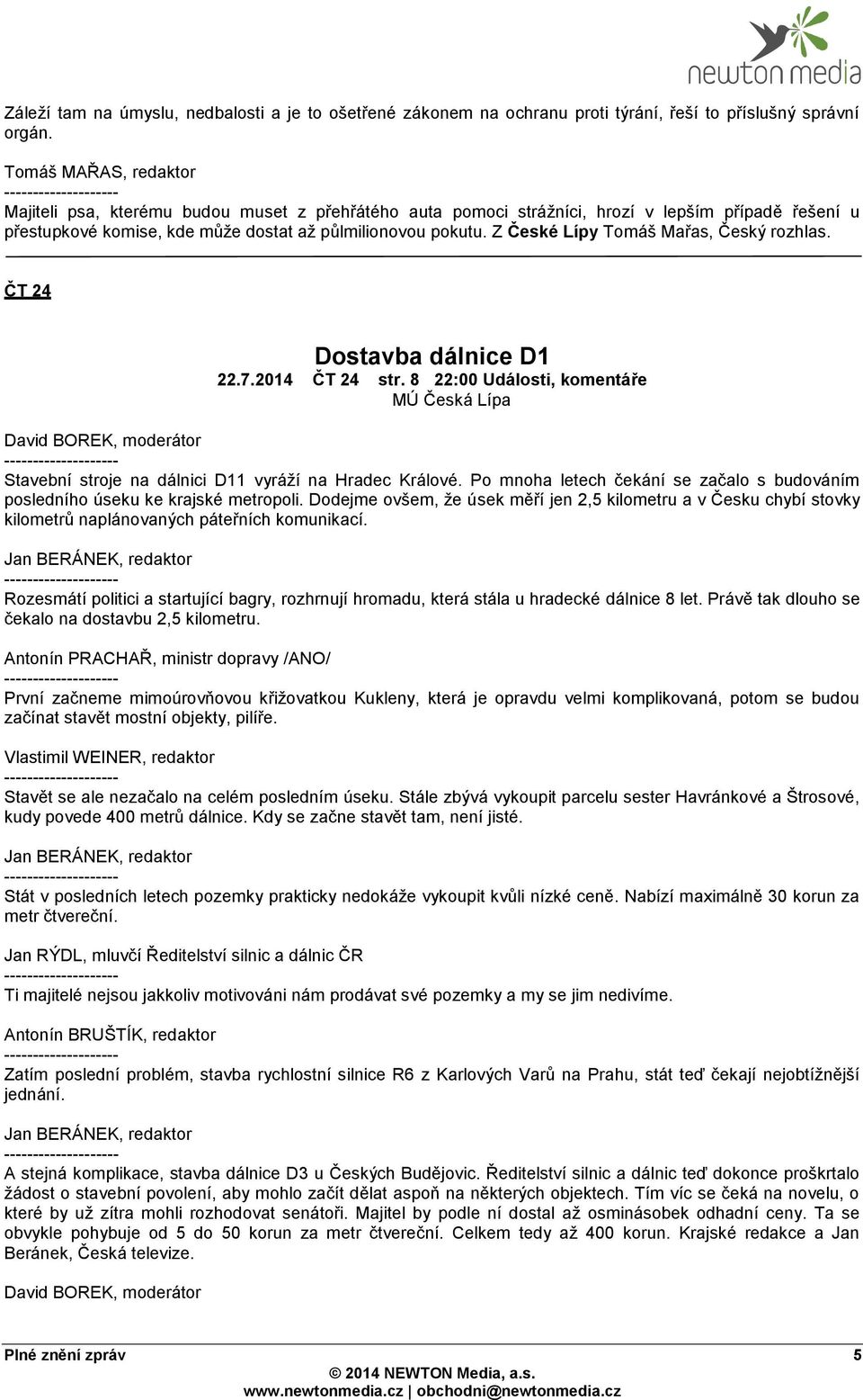 Z České Lípy Tomáš Mařas, Český rozhlas. ČT 24 Dostavba dálnice D1 22.7.2014 ČT 24 str. 8 22:00 Události, komentáře Stavební stroje na dálnici D11 vyráží na Hradec Králové.