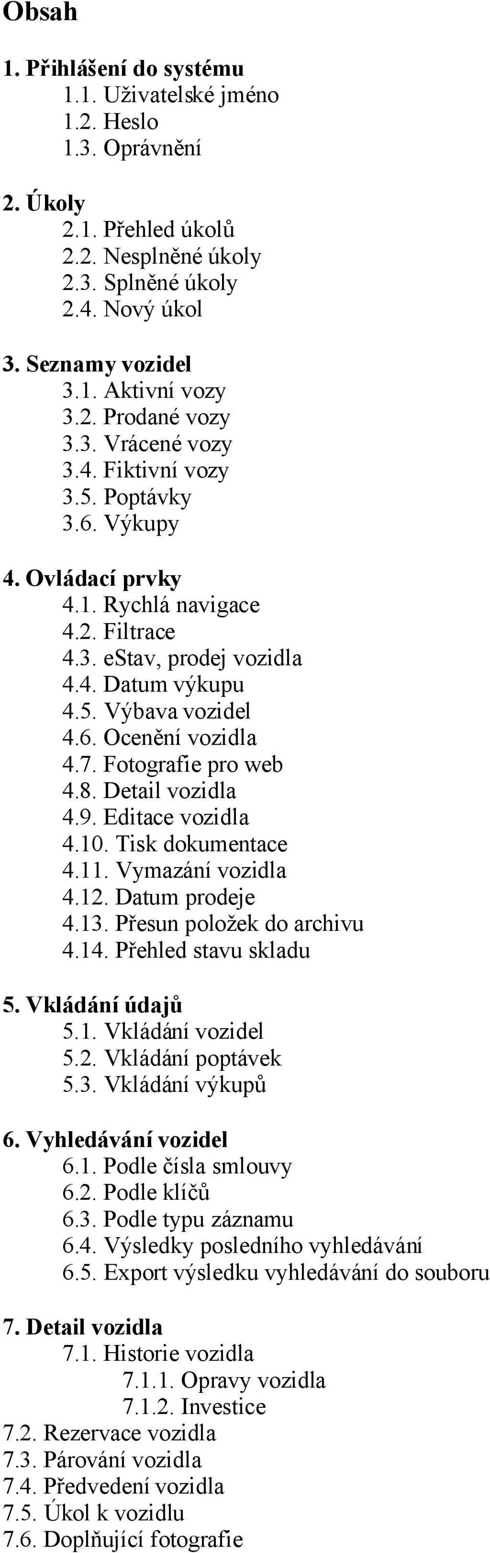 6. Ocenění vozidla 4.7. Fotografie pro web 4.8. Detail vozidla 4.9. Editace vozidla 4.10. Tisk dokumentace 4.11. Vymazání vozidla 4.12. Datum prodeje 4.13. Přesun položek do archivu 4.14.