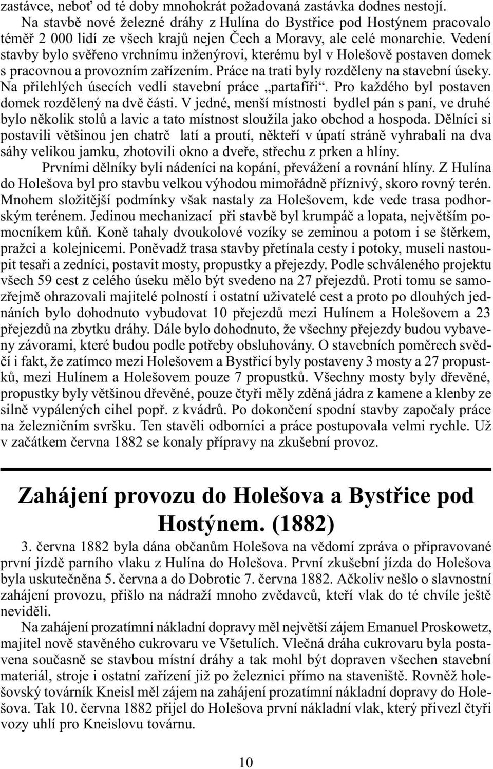 Vedení stavby bylo svìøeno vrchnímu inženýrovi, kterému byl v Holešovì postaven domek s pracovnou a provozním zaøízením. Práce na trati byly rozdìleny na stavební úseky.