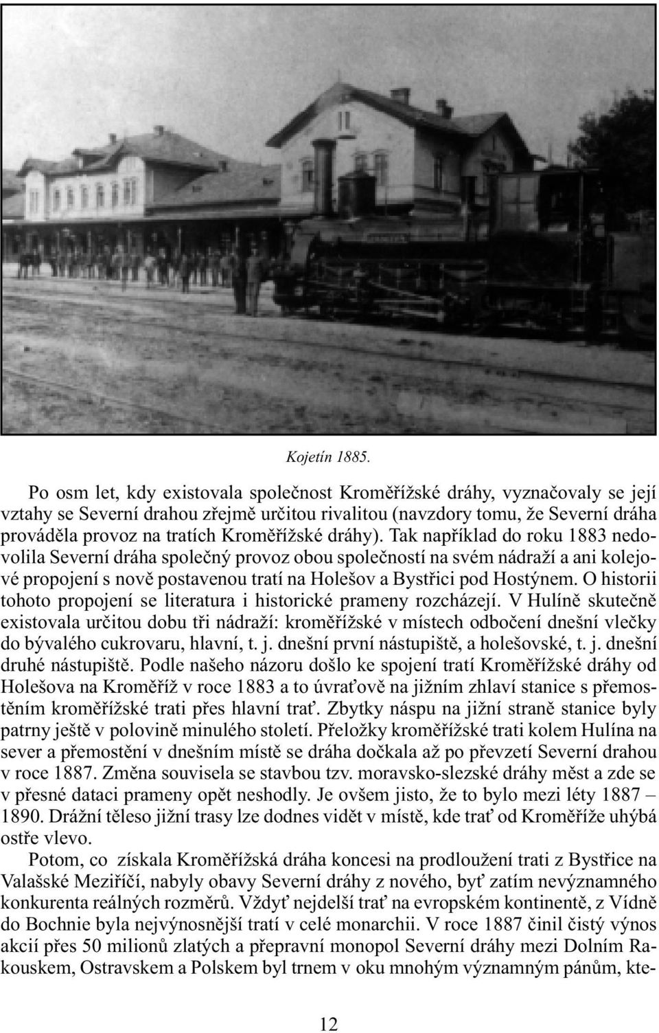 dráhy). Tak napøíklad do roku 1883 nedovolila Severní dráha spoleèný provoz obou spoleèností na svém nádraží a ani kolejové propojení s novì postavenou tratí na Holešov a Bystøici pod Hostýnem.