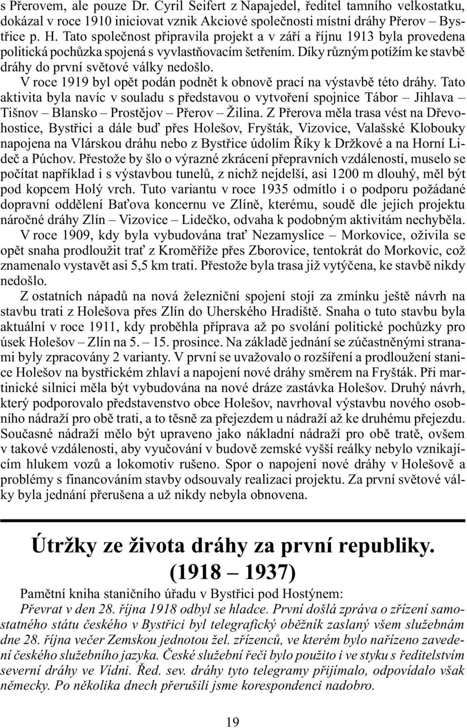 V roce 1919 byl opìt podán podnìt k obnovì prací na výstavbì této dráhy. Tato aktivita byla navíc v souladu s pøedstavou o vytvoøení spojnice Tábor Jihlava Tišnov Blansko Prostìjov Pøerov Žilina.