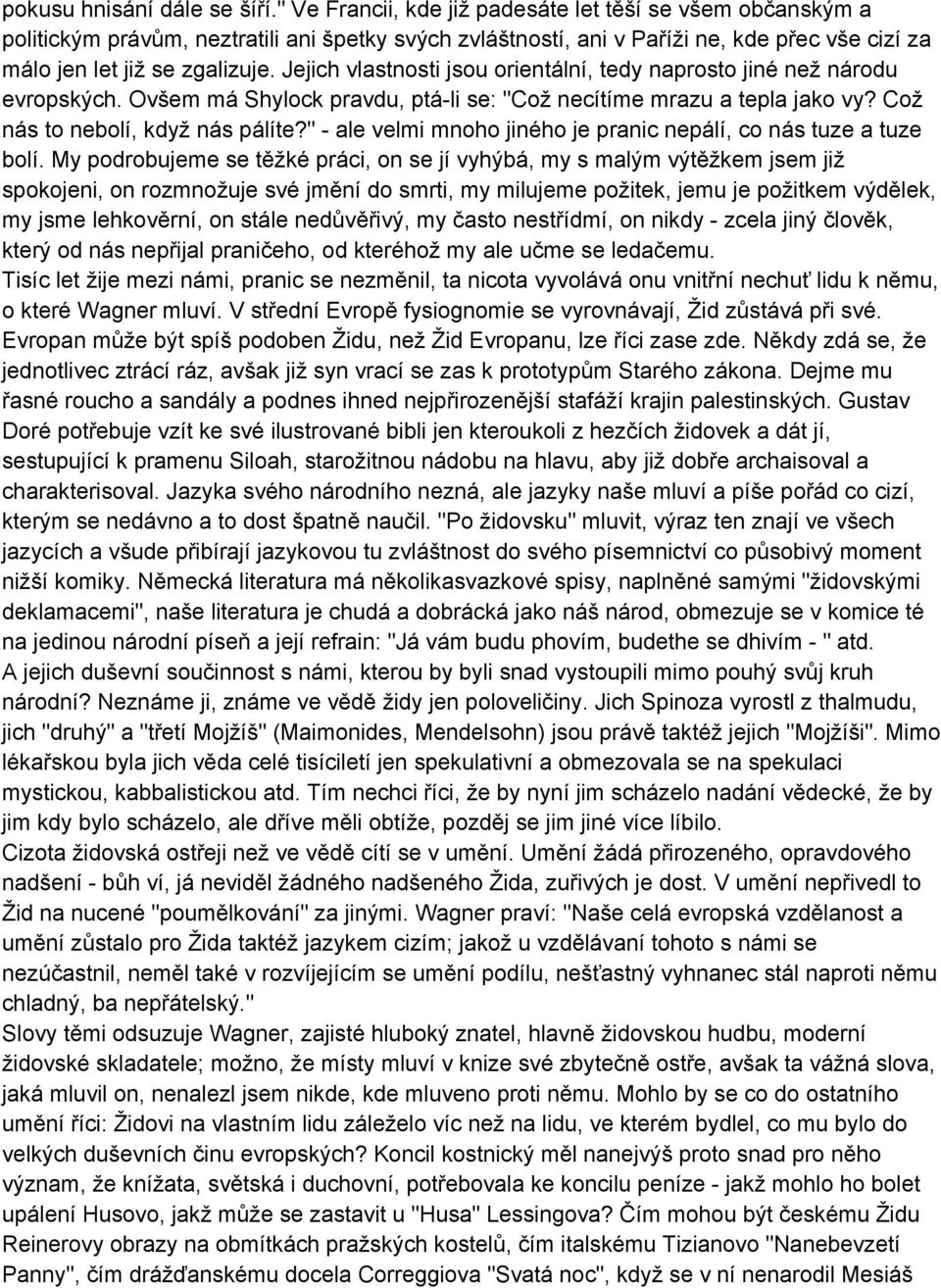 Jejich vlastnosti jsou orientální, tedy naprosto jiné než národu evropských. Ovšem má Shylock pravdu, ptá li se: "Což necítíme mrazu a tepla jako vy? Což nás to nebolí, když nás pálíte?