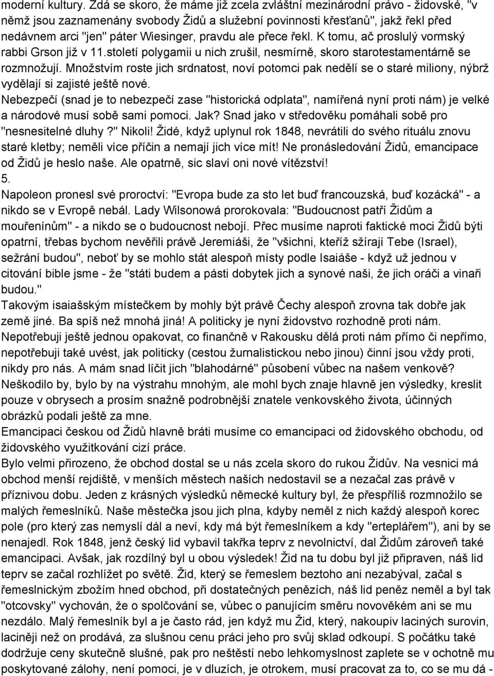 ale přece řekl. K tomu, ač proslulý vormský rabbi Grson již v 11.století polygamii u nich zrušil, nesmírně, skoro starotestamentárně se rozmnožují.