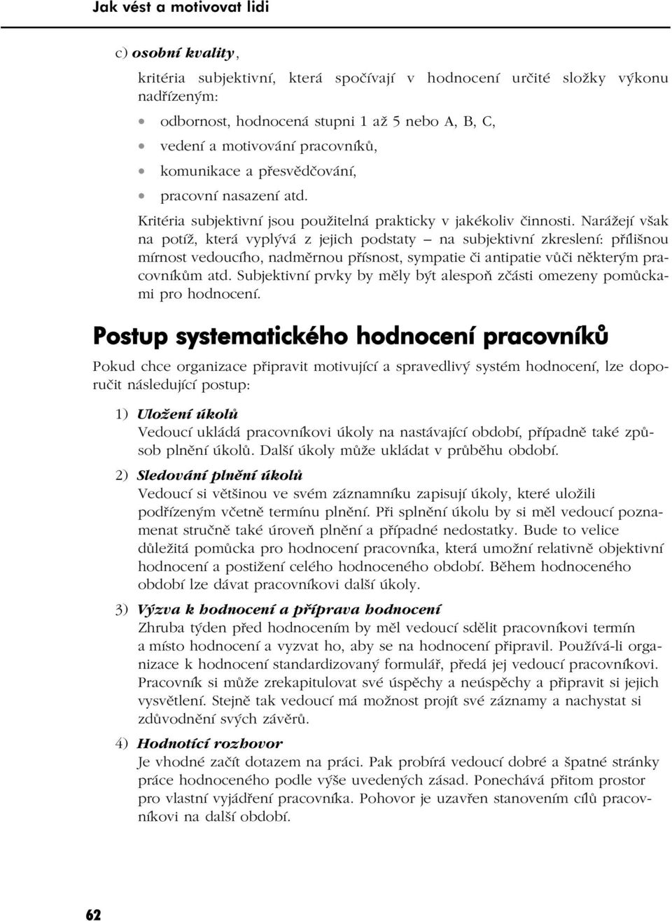 Narážejí však na potíž, která vyplývá z jejich podstaty na subjektivní zkreslení: přílišnou mírnost vedoucího, nadměrnou přísnost, sympatie či antipatie vůči některým pracovníkům atd.