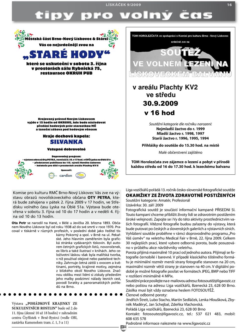 hodovým věncem Hraje dechová kapela: SILVANKA Vstupné dobrovolné Doprovodný program: výstava obrazů Oty PETRA, vernisáž 2.10. v 17 hod. v CVČ Lyska na Oblé 51c představení publikace ke 115.