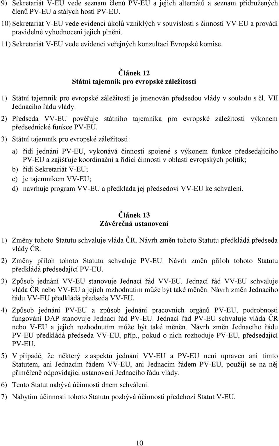 11) Sekretariát V-EU vede evidenci veřejných konzultací Evropské komise.