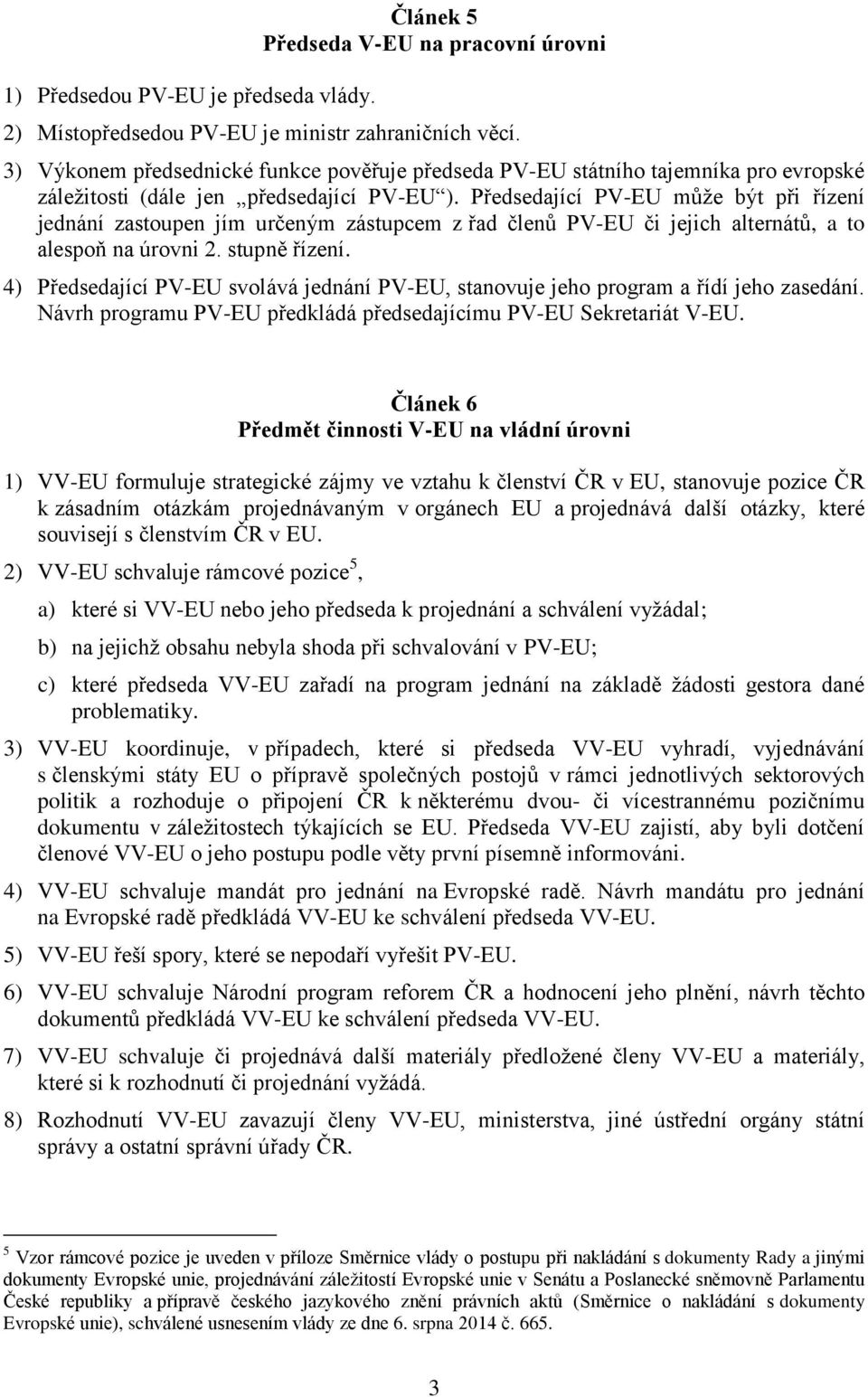 Předsedající PV-EU může být při řízení jednání zastoupen jím určeným zástupcem z řad členů PV-EU či jejich alternátů, a to alespoň na úrovni 2. stupně řízení.