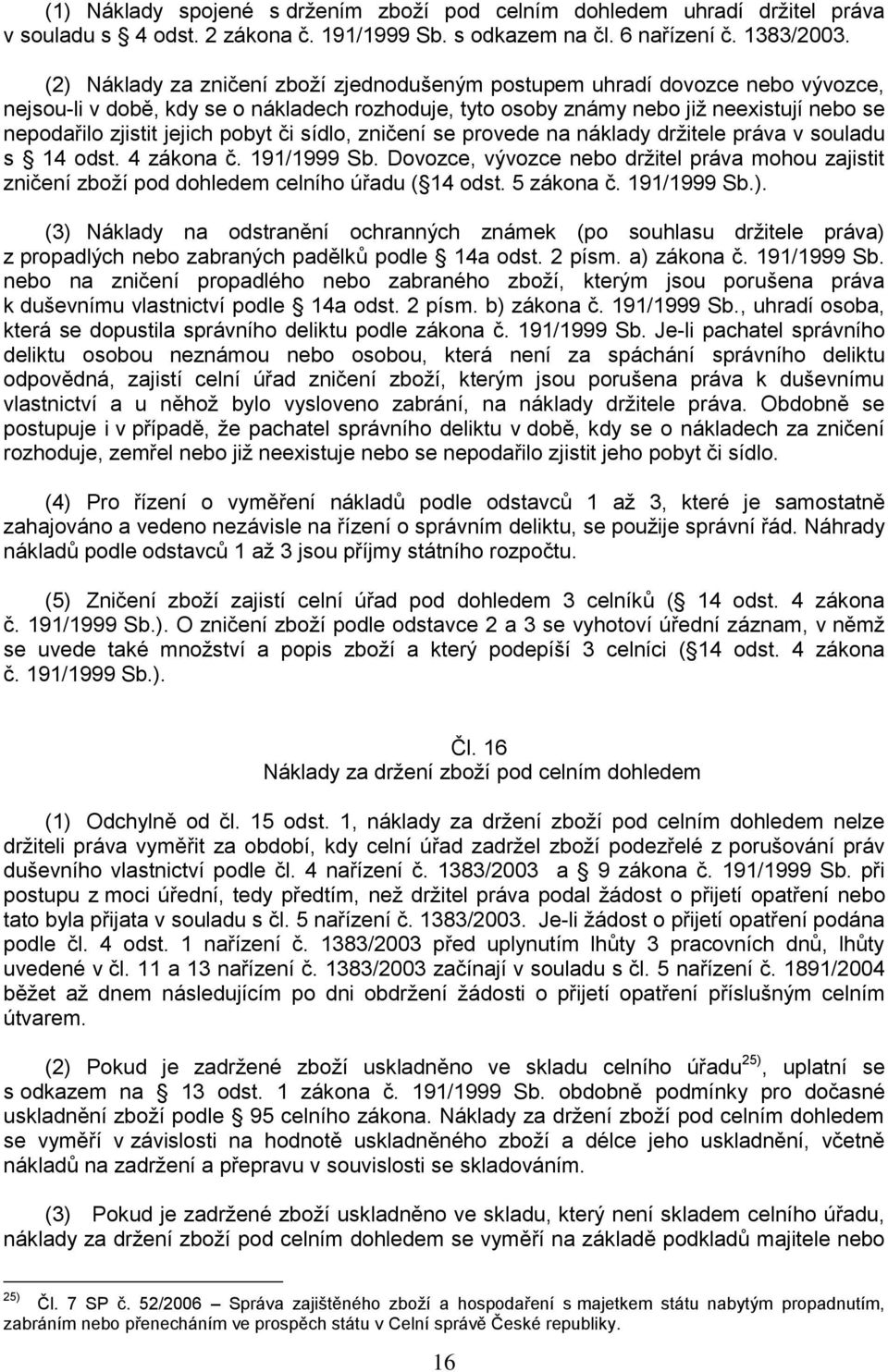 pobyt či sídlo, zničení se provede na náklady držitele práva v souladu s 14 odst. 4 zákona č. 191/1999 Sb.