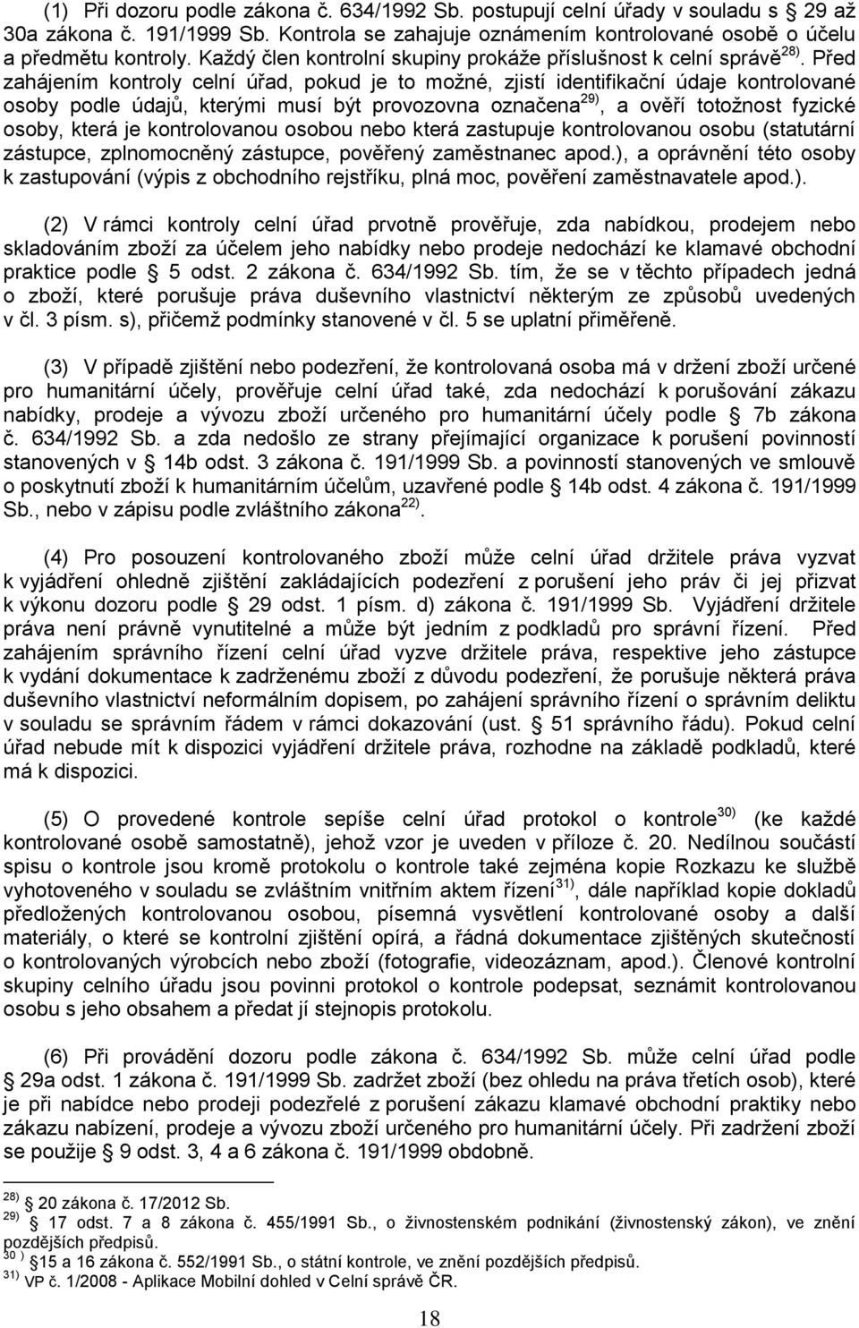 Před zahájením kontroly celní úřad, pokud je to možné, zjistí identifikační údaje kontrolované osoby podle údajů, kterými musí být provozovna označena 29), a ověří totožnost fyzické osoby, která je