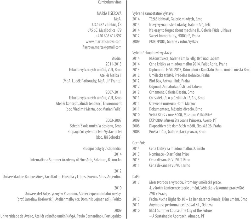 Jiří Franta) 2007-2011 Fakulta výtvarných umění, VUT, Brno Ateliér konceptuálních tendencí, Environment (doc. Vladimír Merta, doc.