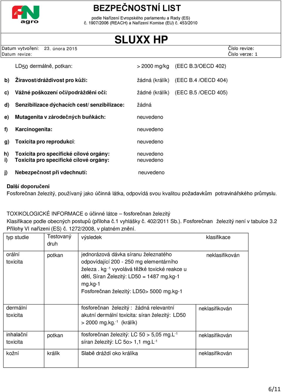 specifické cílové orgány: neuvedeno i) Toxicita pro specifické cílové orgány: neuvedeno j) Nebezpečnost při vdechnutí: neuvedeno Další doporučení Fosforečnan železitý, používaný jako účinná látka,