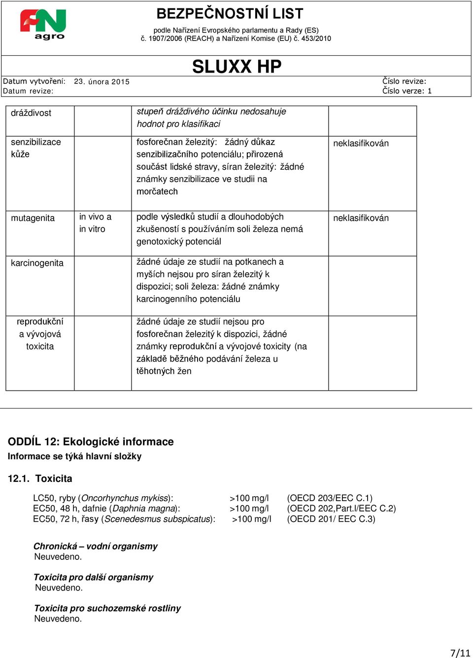 potenciál neklasifikován karcinogenita žádné údaje ze studií na potkanech a myších nejsou pro síran železitý k dispozici; soli železa: žádné známky karcinogenního potenciálu reprodukční a vývojová