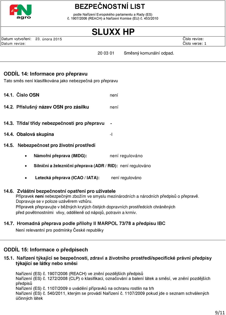 Nebezpečnost pro životní prostředí Námořní přeprava (IMDG): není regulováno Silniční a železniční přeprava (ADR / RID): není regulováno Letecká přeprava (ICAO / IATA): není regulováno 14.6.