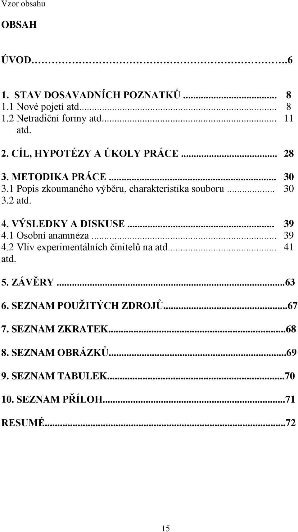 VÝSLEDKY A DISKUSE... 39 4.1 Osobní anamnéza... 39 4.2 Vliv experimentálních činitelů na atd... 41 atd. 5. ZÁVĚRY...63 6.