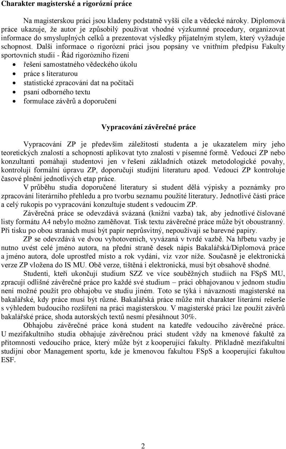 Další informace o rigorózní práci jsou popsány ve vnitřním předpisu Fakulty sportovních studií - Řád rigorózního řízení řešení samostatného vědeckého úkolu práce s literaturou statistické zpracování