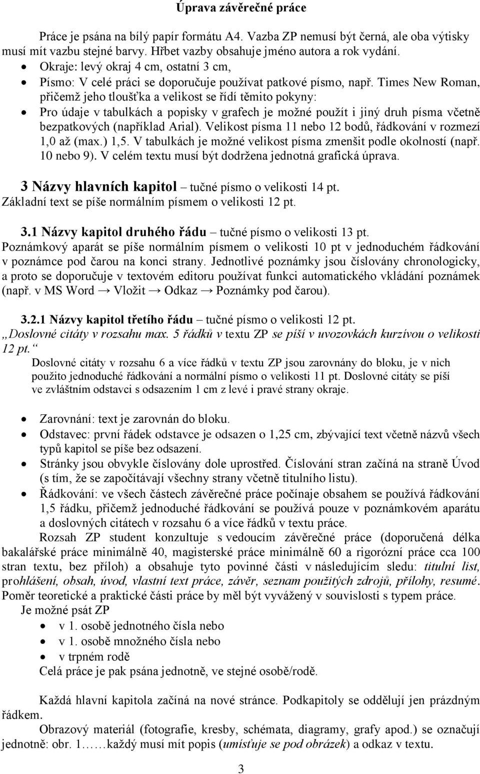 Times New Roman, přičemž jeho tloušťka a velikost se řídí těmito pokyny: Pro údaje v tabulkách a popisky v grafech je možné použít i jiný druh písma včetně bezpatkových (například Arial).