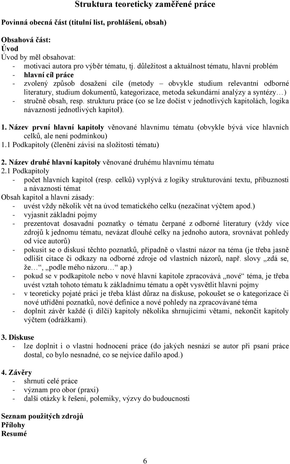 sekundární analýzy a syntézy ) - stručně obsah, resp. strukturu práce (co se lze dočíst v jednotlivých kapitolách, logika návazností jednotlivých kapitol). 1.