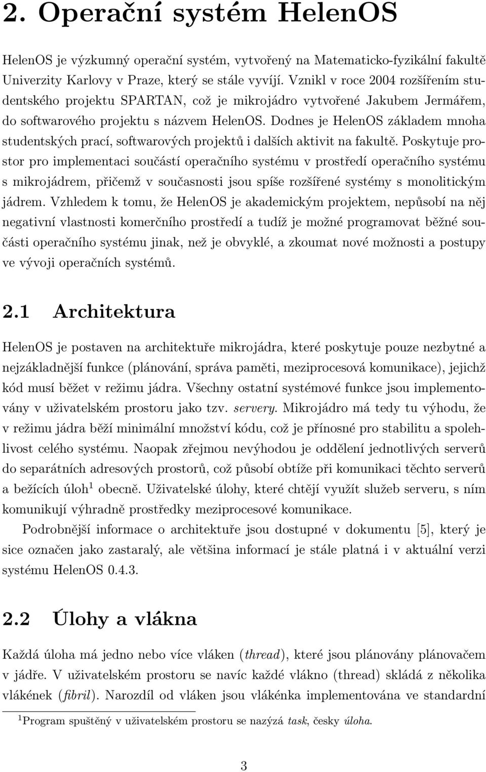 Dodnes je HelenOS základem mnoha studentských prací, softwarových projektů i dalších aktivit na fakultě.