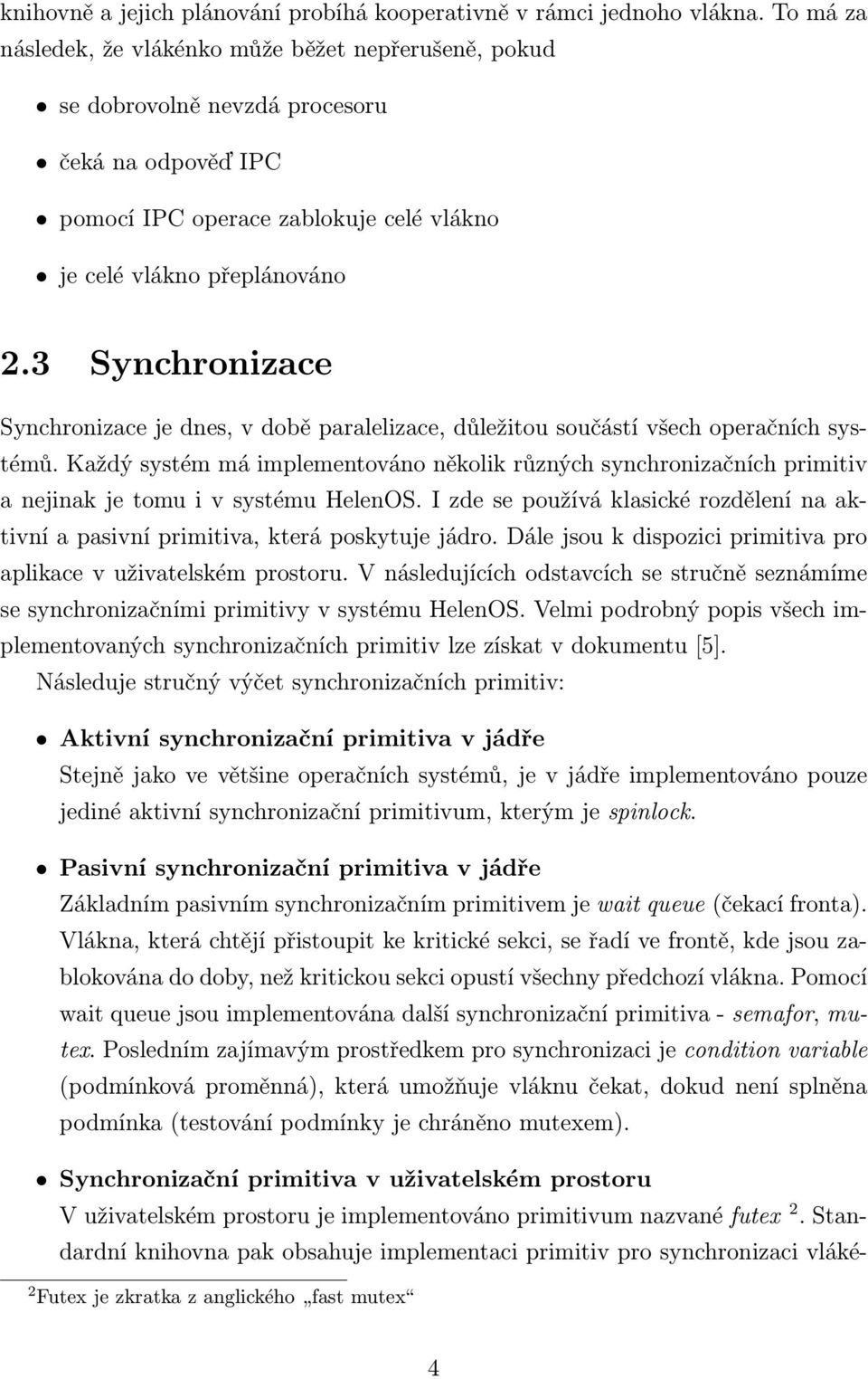 3 Synchronizace Synchronizace je dnes, v době paralelizace, důležitou součástí všech operačních systémů.