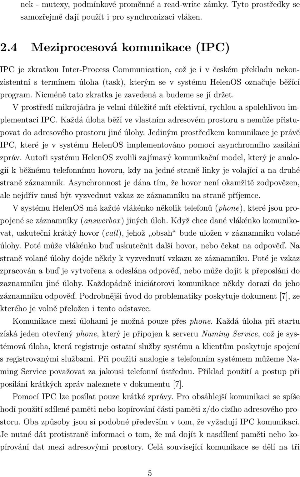 Nicméně tato zkratka je zavedená a budeme se jí držet. V prostředí mikrojádra je velmi důležité mít efektivní, rychlou a spolehlivou implementaci IPC.