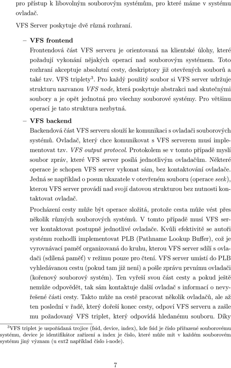 Toto rozhraní akceptuje absolutní cesty, deskriptory již otevřených souborů a také tzv. VFS triplety 3.