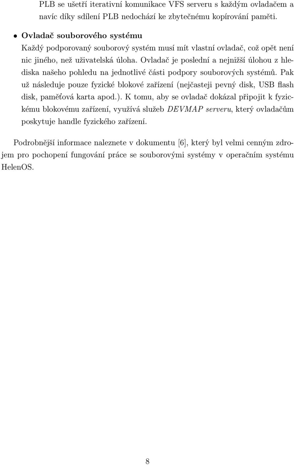 Ovladač je poslední a nejnižší úlohou z hlediska našeho pohledu na jednotlivé části podpory souborových systémů.