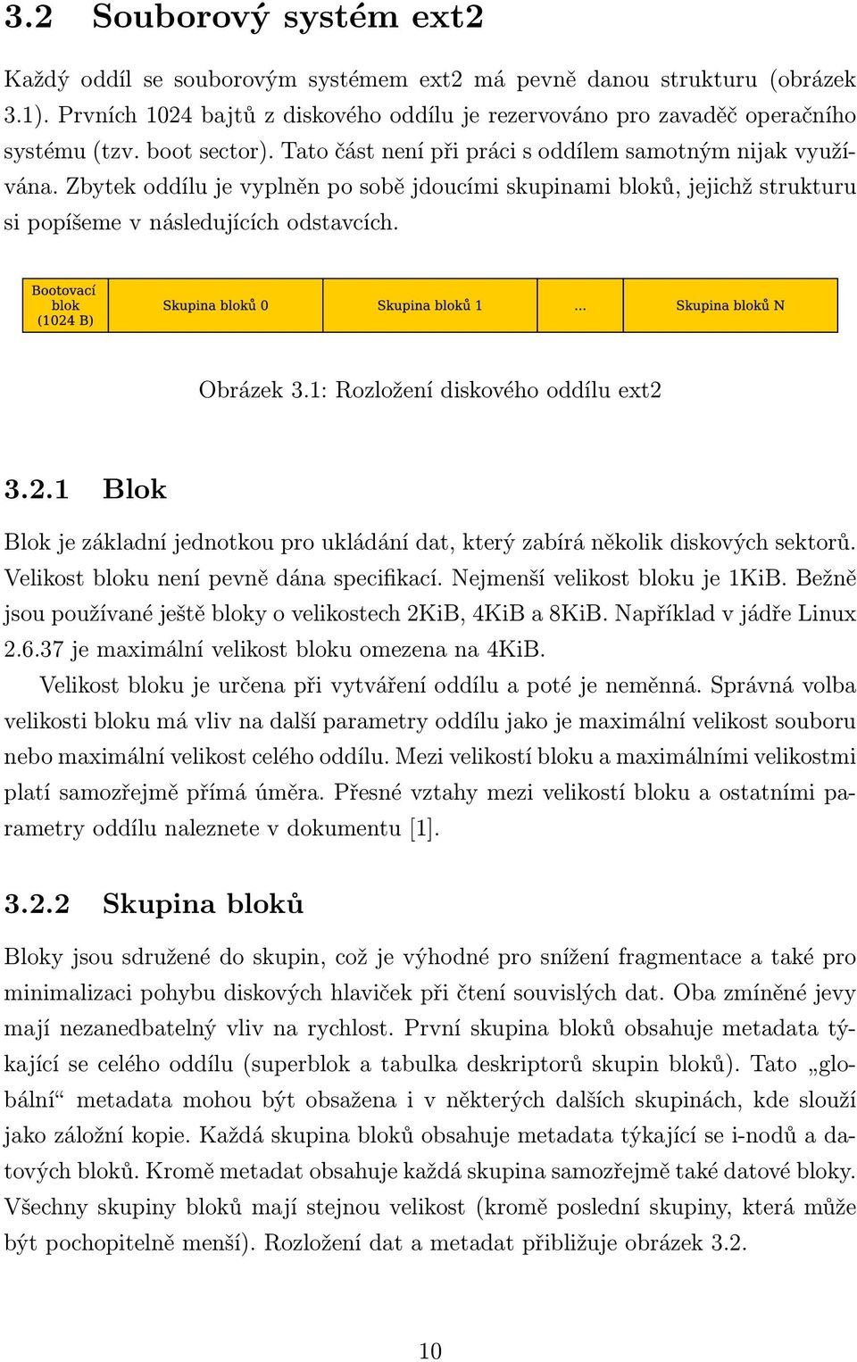 Obrázek 3.1: Rozložení diskového oddílu ext2 3.2.1 Blok Blok je základní jednotkou pro ukládání dat, který zabírá několik diskových sektorů. Velikost bloku není pevně dána specifikací.