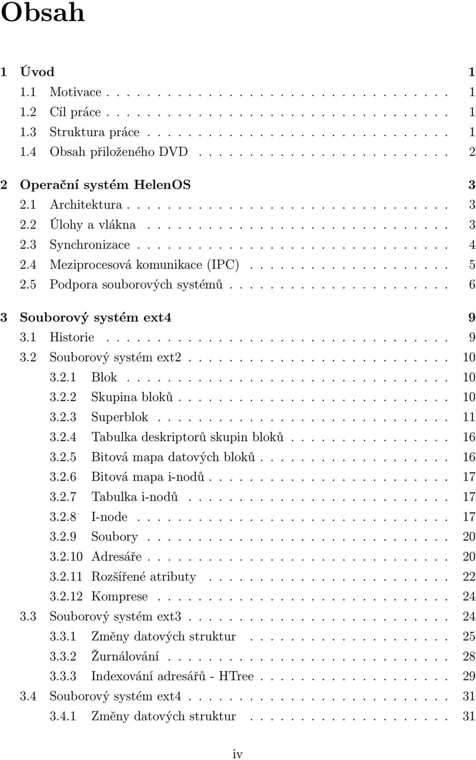 4 Meziprocesová komunikace (IPC).................... 5 2.5 Podpora souborových systémů...................... 6 3 Souborový systém ext4 9 3.1 Historie.................................. 9 3.2 Souborový systém ext2.