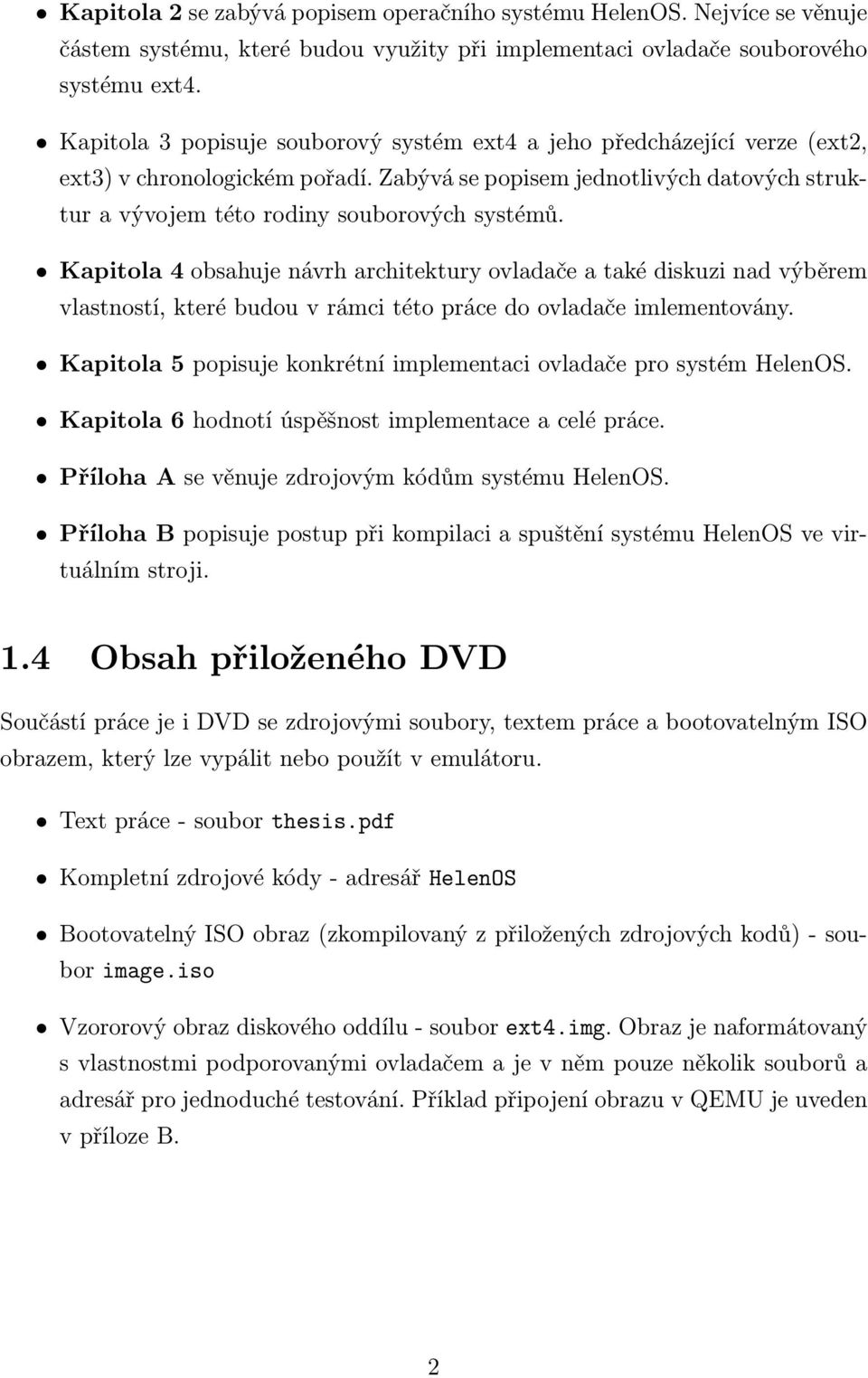 Kapitola 4 obsahuje návrh architektury ovladače a také diskuzi nad výběrem vlastností, které budou v rámci této práce do ovladače imlementovány.