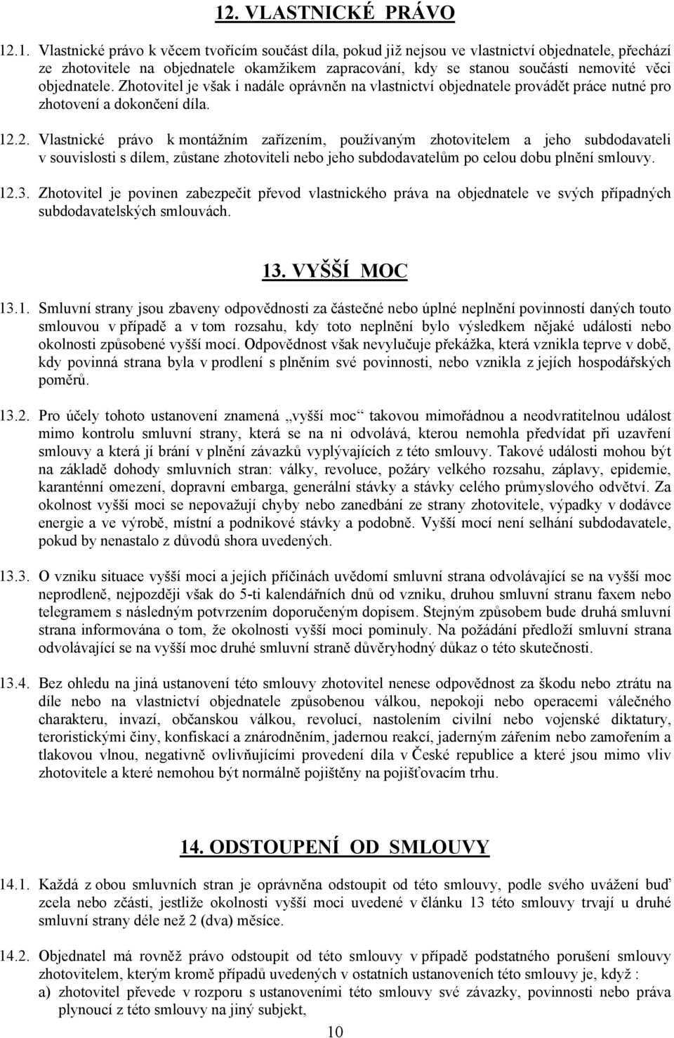 2. Vlastnické právo k montážním zařízením, používaným zhotovitelem a jeho subdodavateli v souvislosti s dílem, zůstane zhotoviteli nebo jeho subdodavatelům po celou dobu plnění smlouvy. 12.3.