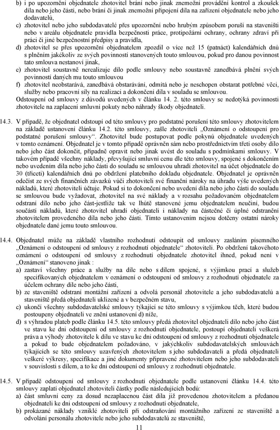 při práci či jiné bezpečnostní předpisy a pravidla, d) zhotovitel se přes upozornění objednatelem zpozdil o více než 15 (patnáct) kalendářních dnů s plněním jakékoliv ze svých povinností stanovených