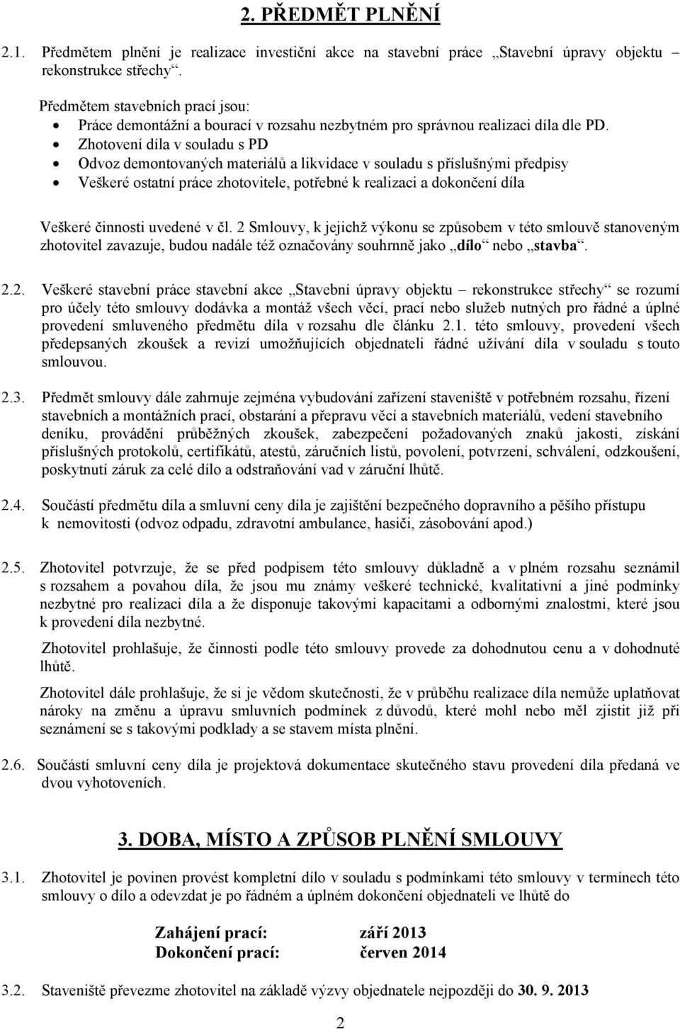 Zhotovení díla v souladu s PD Odvoz demontovaných materiálů a likvidace v souladu s příslušnými předpisy Veškeré ostatní práce zhotovitele, potřebné k realizaci a dokončení díla Veškeré činnosti