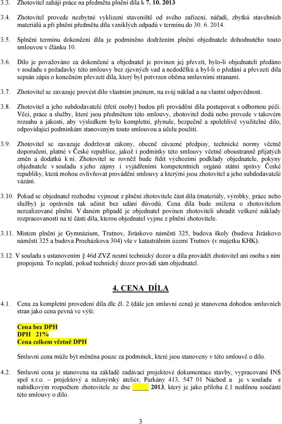 Splnění termínu dokončení díla je podmíněno dodržením plnění objednatele dohodnutého touto smlouvou v článku 10. 3.6.