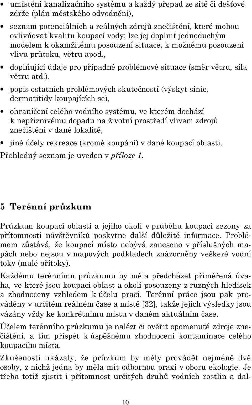 ), popis ostatních problémových skutečností (výskyt sinic, dermatitidy koupajících se), ohraničení celého vodního systému, ve kterém dochází k nepříznivému dopadu na životní prostředí vlivem zdrojů