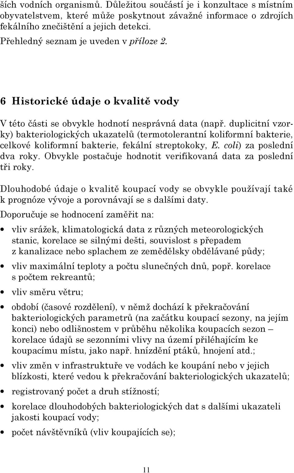 duplicitní vzorky) bakteriologických ukazatelů (termotolerantní koliformní bakterie, celkové koliformní bakterie, fekální streptokoky, E. coli) za poslední dva roky.