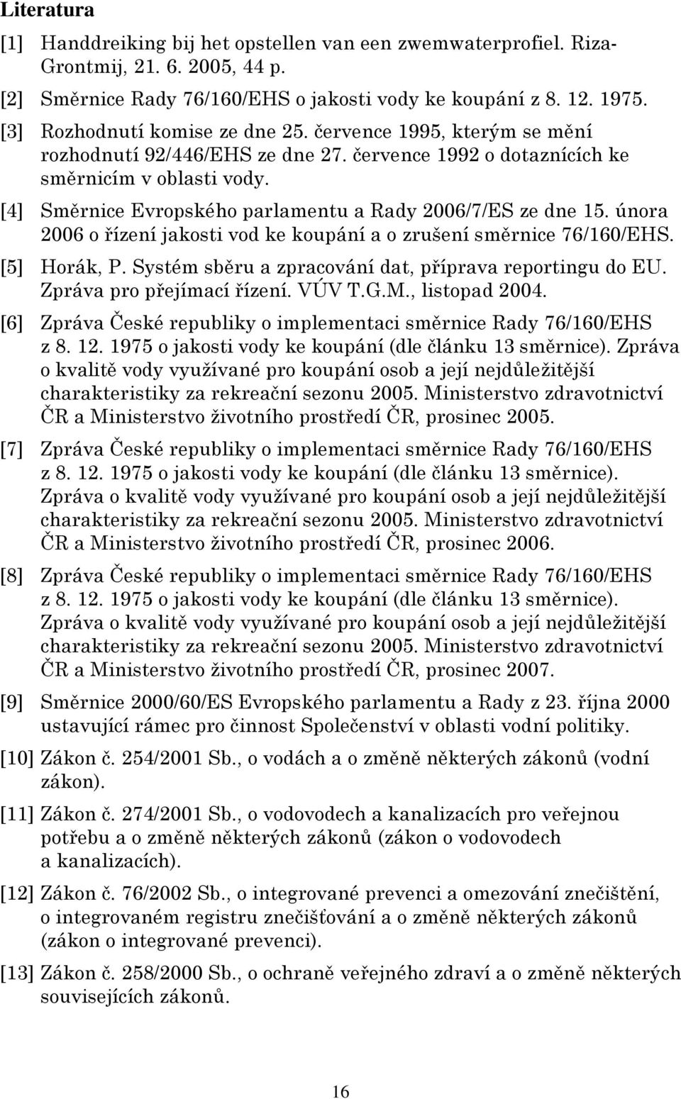 [4] Směrnice Evropského parlamentu a Rady 2006/7/ES ze dne 15. února 2006 o řízení jakosti vod ke koupání a o zrušení směrnice 76/160/EHS. [5] Horák, P.