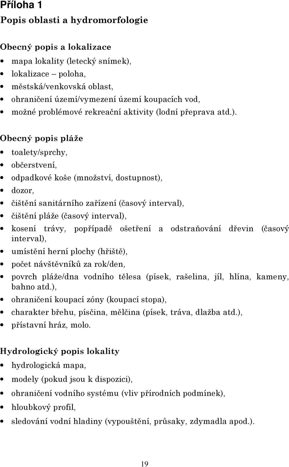 Obecný popis pláže toalety/sprchy, občerstvení, odpadkové koše (množství, dostupnost), dozor, čištění sanitárního zařízení (časový interval), čištění pláže (časový interval), kosení trávy, popřípadě