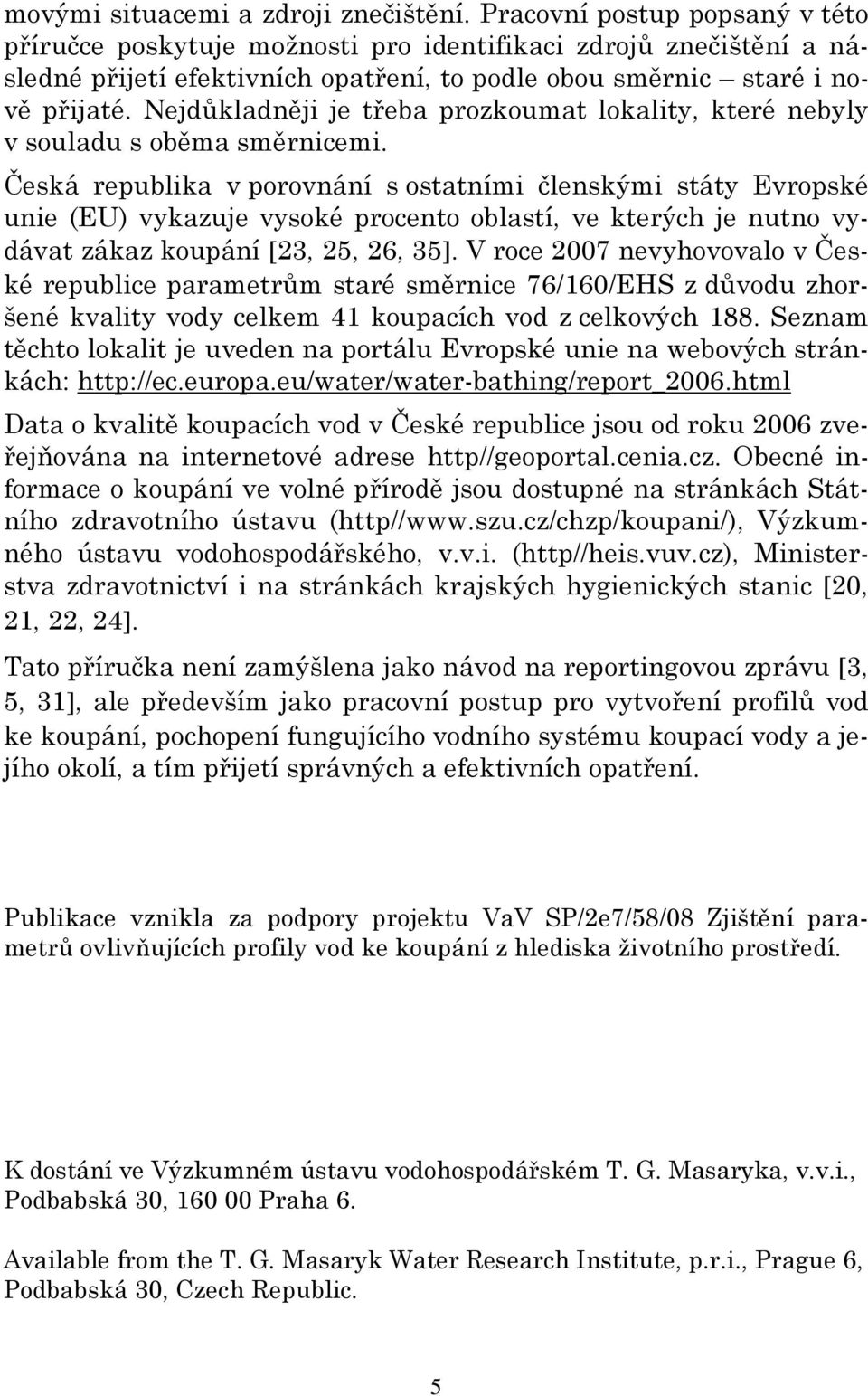 Nejdůkladněji je třeba prozkoumat lokality, které nebyly v souladu s oběma směrnicemi.