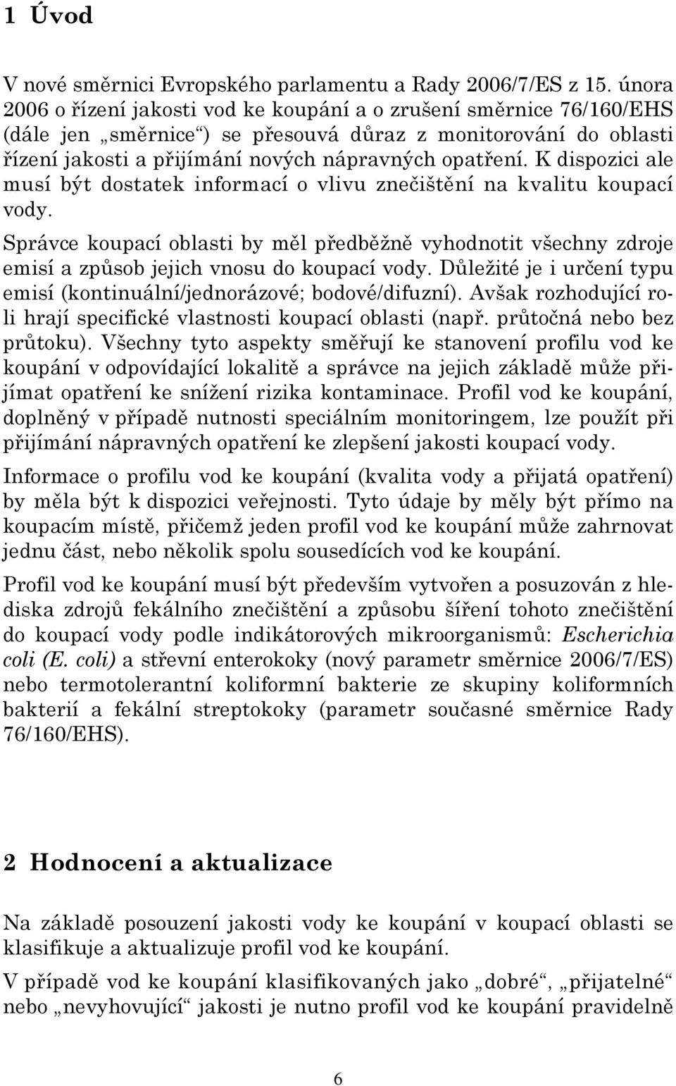 K dispozici ale musí být dostatek informací o vlivu znečištění na kvalitu koupací vody. Správce koupací oblasti by měl předběžně vyhodnotit všechny zdroje emisí a způsob jejich vnosu do koupací vody.