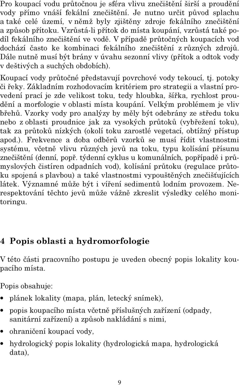 V případě průtočných koupacích vod dochází často ke kombinaci fekálního znečištění z různých zdrojů.