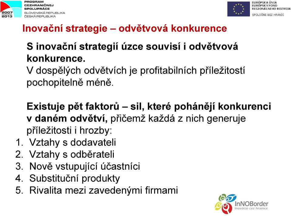 Existuje pět faktorů sil, které pohánějí konkurenci v daném odvětví, přičemž každá z nich generuje