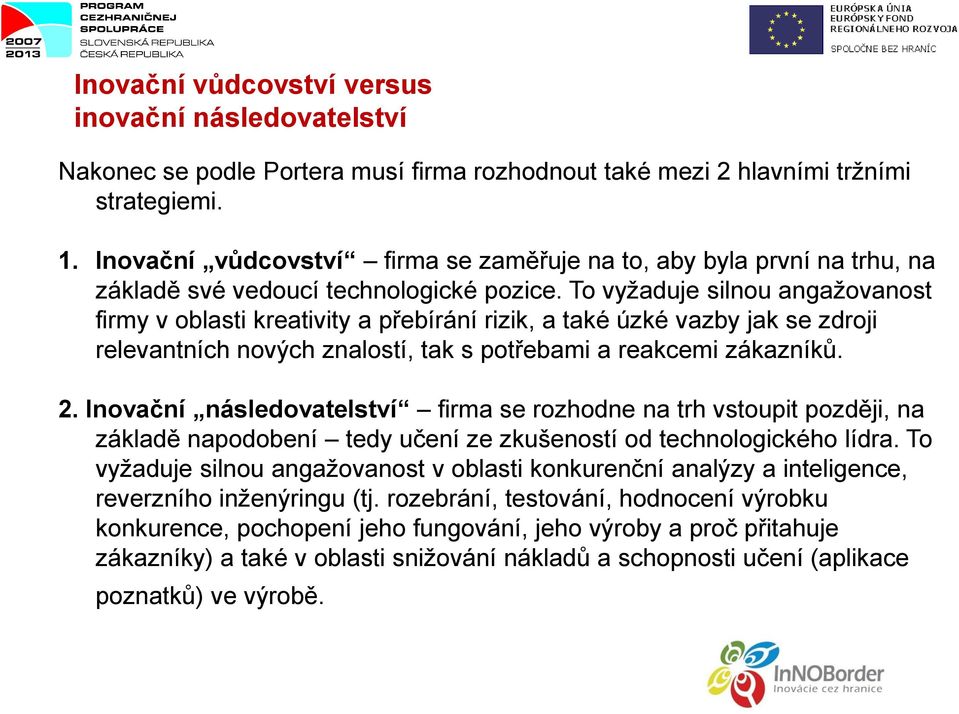 To vyžaduje silnou angažovanost firmy v oblasti kreativity a přebírání rizik, a také úzké vazby jak se zdroji relevantních nových znalostí, tak s potřebami a reakcemi zákazníků. 2.