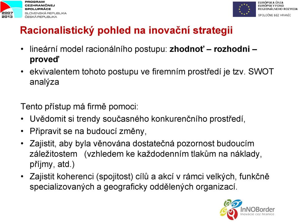 SWOT analýza Tento přístup má firmě pomoci: Uvědomit si trendy současného konkurenčního prostředí, Připravit se na budoucí změny,