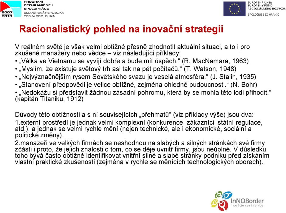 (J. Stalin, 1935) Stanovení předpovědi je velice obtížné, zejména ohledně budoucnosti. (N. Bohr) Nedokážu si představit žádnou zásadní pohromu, která by se mohla této lodi přihodit.