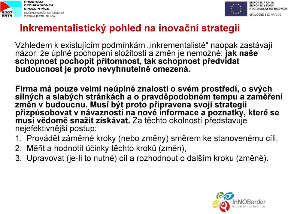 Firma má pouze velmi neúplné znalosti o svém prostředí, o svých silných a slabých stránkách a o pravděpodobném tempu a zaměření změn v budoucnu.