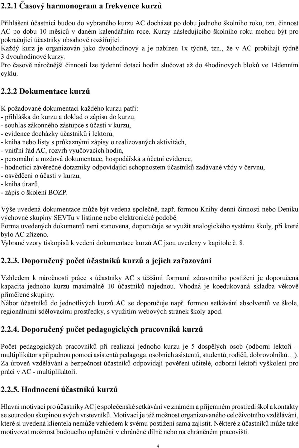 , že v AC probíhají týdně 3 dvouhodinové kurzy. Pro časově náročnější činnosti lze týdenní dotaci hodin slučovat až do 4hodinových bloků ve 14denním cyklu. 2.